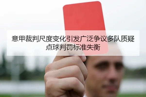 意甲裁判尺度变化引发广泛争议多队质疑点球判罚标准失衡